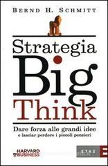 Strategia big think. Dare forza alle grandi idee e lasciar perdere i piccoli pensieri