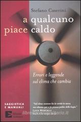 A qualcuno piace caldo. Errori e leggende sul clima che cambia A qualcuno piace caldo. Errori e leggende sul clima che cambia