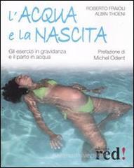 L' acqua e la nascita. Gli esercizi in gravidanza e il parto in acqua L' acqua e la nascita. Gli esercizi in gravidanza e il parto in acqua