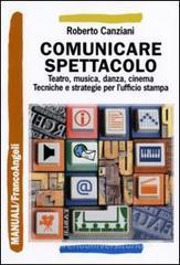 Comunicare spettacolo. Teatro, musica, danza, cinema. Tecniche e strategie per l'ufficio stampa Comunicare spettacolo. Teatro, musica, danza, cinema. Tecniche e strategie per l'ufficio stampa