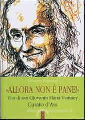 Allora non � pane!. Vita di san Giovanni Maria Vianney. Curato d'Ars