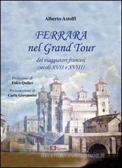 Ferrara nel Grand Tour dei viaggiatori francesi (secoli XVII e XVIII) Ferrara nel Grand Tour dei viaggiatori francesi (secoli XVII e XVIII)