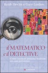 Il matematico e il detective. Come i numeri possono risolvere un caso poliziesco Il matematico e il detective. Come i numeri possono risolvere un caso poliziesco