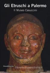 Gli Etruschi a Palermo. Il Museo Casuccini. Catalogo della mostra (Palermo, 17 ottobre 2012-6 gennaio 2013)