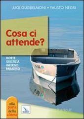 Cosa ci attende? Morte, giudizio, inferno, paradiso Cosa ci attende? Morte, giudizio, inferno, paradiso