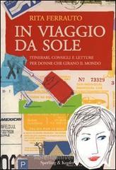 In viaggio da sole. Itinerari, consigli e letture per donne che girano il mondo In viaggio da sole. Itinerari, consigli e letture per donne che girano il mondo