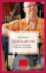 Chi sei tu per me? Persone con disabilità e operatori nel quotidiano Chi sei tu per me? Persone con disabilità e operatori nel quotidiano