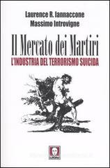 Il mercato dei martiri. L'industria del terrorismo suicida Il mercato dei martiri. L'industria del terrorismo suicida