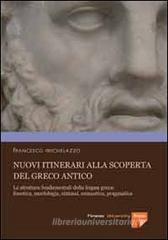 Nuovi itinerari alla scoperta del greco antico. Le strutture fondamentali della lingua greca: fonetica, morfologia, sintassi, semantica, pragmatica Nuovi itinerari alla scoperta del greco antico. Le strutture fondamentali della lingua greca: fonetica, morfologia, sintassi, semantica, pragmatica