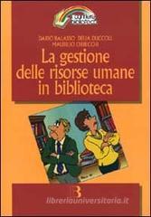 La gestione delle risorse umane in biblioteca. Comunicazione e manutenzione delle relazioni quotidiane La gestione delle risorse umane in biblioteca. Comunicazione e manutenzione delle relazioni quotidiane
