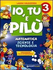 Io, Tu e Pilù. Matematica, scienze e tecnologia. Educazione alla cittadinanza. Per la 3ª classe elementare Io, Tu e Pilù. Matematica, scienze e tecnologia. Educazione alla cittadinanza. Per la 3ª classe elementare