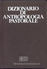 Dizionario di antropologia pastorale. Servire l'uomo Dizionario di antropologia pastorale. Servire l'uomo