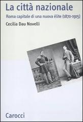 La città nazionale. Roma capitale di una nuova élite (1870-1915) La città nazionale. Roma capitale di una nuova élite (1870-1915)