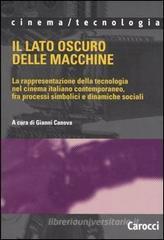 Il lato oscuro delle macchine. La rappresentazione della tecnologia nel cinema italiano contemporaneo, fra processi simbolici e dinamiche sociali Il lato oscuro delle macchine. La rappresentazione della tecnologia nel cinema italiano contemporaneo, fra processi simbolici e dinamiche sociali