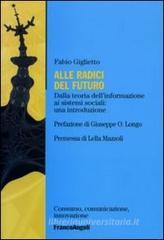 Alle radici del futuro. Dalla teoria dell'informazione ai sistemi sociali: un'introduzione Alle radici del futuro. Dalla teoria dell'informazione ai sistemi sociali: un'introduzione