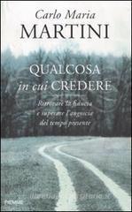 Qualcosa in cui credere. Ritrovare la fiducia e superare l'angoscia del tempo presente Qualcosa in cui credere. Ritrovare la fiducia e superare l'angoscia del tempo presente