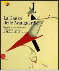 La danza delle Avanguardie. Catalogo della mostra (Rovereto, 17 dicembre 2005-7 maggio 2006) La danza delle Avanguardie. Catalogo della mostra (Rovereto, 17 dicembre 2005-7 maggio 2006)