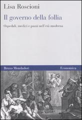 Il governo della follia. Ospedali, medici e pazzi nell'età moderna Il governo della follia. Ospedali, medici e pazzi nell'età moderna