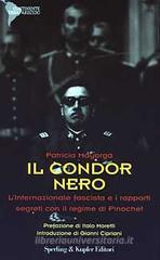 Il condor nero. L'internazionale fascista e i rapporti segreti con il regime di Pinochet Il condor nero. L'internazionale fascista e i rapporti segreti con il regime di Pinochet