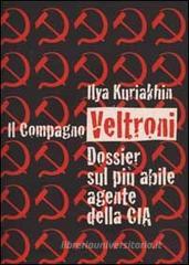 Il compagno Veltroni. Dossier sul più abile agente della Cia Il compagno Veltroni. Dossier sul più abile agente della Cia