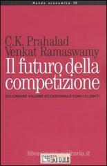 Il futuro della competizione. Co-creare valore eccezionale con i clienti Il futuro della competizione. Co-creare valore eccezionale con i clienti