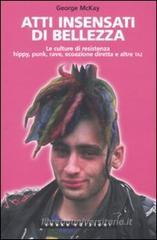 Atti insensati di bellezza. Le culture di resistenza hippy, punk, rave, ecoazione diretta e altre taz Atti insensati di bellezza. Le culture di resistenza hippy, punk, rave, ecoazione diretta e altre taz