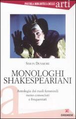 Monologhi shakespeariani. Antologia dei ruoli femminili meno conosciuti e frequentati Monologhi shakespeariani. Antologia dei ruoli femminili meno conosciuti e frequentati