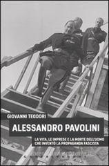 Alessandro Pavolini. La vita, le imprese e la morte dell'uomo che invent� la propaganda fascista