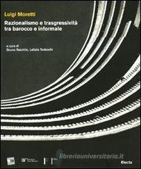 Luigi Moretti. Razionalismo e trasgressività tra barocco e informale Luigi Moretti. Razionalismo e trasgressività tra barocco e informale