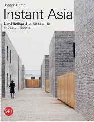 Instant Asia. L'architettura di un continente in trasformazione Instant Asia. L'architettura di un continente in trasformazione