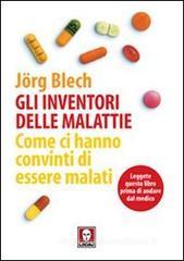 Gli inventori delle malattie. Come ci hanno convinti di essere malati