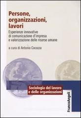 Persone, organizzazioni, lavori. Esperienze innovative di comunicazione d'impresa e valorizzazione delle risorse umane Persone, organizzazioni, lavori. Esperienze innovative di comunicazione d'impresa e valorizzazione delle risorse umane
