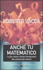 Anche tu matematico. La pi� chiara e facile introduzione alla scienza dei numeri