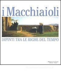 I Macchiaioli. Dipinti tra le righe del tempo. Catalogo della mostra (Milano, 3 dicembre 2005-14 maggio 2006)