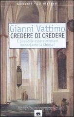 Credere di credere. � possibile essere cristiani nonostante la chiesa?