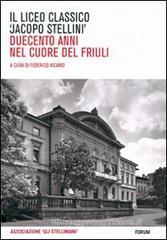 Il Liceo classico «Jacopo Stellini». Duecento anni nel cuore del Friuli Il Liceo classico «Jacopo Stellini». Duecento anni nel cuore del Friuli