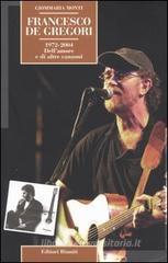 Francesco De Gregori. 1972-2004. Dell'amore e di altre canzoni Francesco De Gregori. 1972-2004. Dell'amore e di altre canzoni