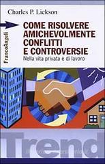 Come risolvere amichevolmente conflitti e controversie. Nella vita privata e di lavoro Come risolvere amichevolmente conflitti e controversie. Nella vita privata e di lavoro