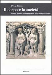 Il corpo e la società. Uomini, donne e astinenza sessuale nei primi secoli cristiani Il corpo e la società. Uomini, donne e astinenza sessuale nei primi secoli cristiani