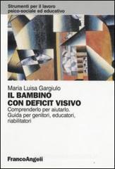Il bambino con deficit visivo. Comprenderlo per aiutarlo. Guida per genitori, educatori, riabilitatori Il bambino con deficit visivo. Comprenderlo per aiutarlo. Guida per genitori, educatori, riabilitatori