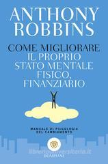 Come migliorare il proprio stato mentale, fisico e finanziario. Manuale di psicologia del cambiamento Come migliorare il proprio stato mentale, fisico e finanziario. Manuale di psicologia del cambiamento