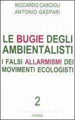 Le bugie degli ambientalisti. I falsi allarmismi dei movimenti ecologisti vol.2 Le bugie degli ambientalisti. I falsi allarmismi dei movimenti ecologisti vol.2