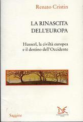 La rinascita dell'Europa. Husserl, la civiltà europea e il destino dell'Occidente La rinascita dell'Europa. Husserl, la civiltà europea e il destino dell'Occidente