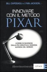 Innovare con il metodo Pixar. Lezioni di business dalla pi� creativa e giocosa azienda del mondo
