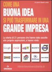 Come una buona idea si può trasformare in una grande impresa. La storia di 21 persone che hanno dato ascolto alle proprie aspirazioni, e hanno vinto Come una buona idea si può trasformare in una grande impresa. La storia di 21 persone che hanno dato ascolto alle proprie aspirazioni, e hanno vinto
