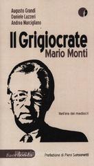 Il grigiocrate Mario Monti. Nell'era dei mediocri Il grigiocrate Mario Monti. Nell'era dei mediocri