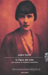 La figlia del sole. Vita ardente di Katherine Mansfield La figlia del sole. Vita ardente di Katherine Mansfield