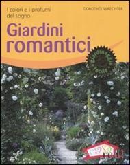 Giardini romantici. I colori e i profumi del sogno Giardini romantici. I colori e i profumi del sogno