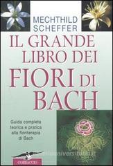Il grande libro dei fiori di Bach. Guida completa teorica e pratica alla floriterapia di Bach