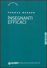 Insegnanti efficaci. Il metodo Gordon; pratiche educative per insegnanti genitori e studenti Insegnanti efficaci. Il metodo Gordon; pratiche educative per insegnanti genitori e studenti